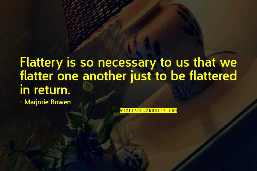 Flatter Quotes By Marjorie Bowen: Flattery is so necessary to us that we