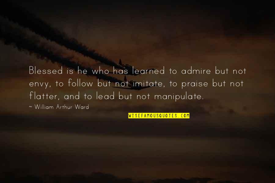 Flatter Quotes By William Arthur Ward: Blessed is he who has learned to admire