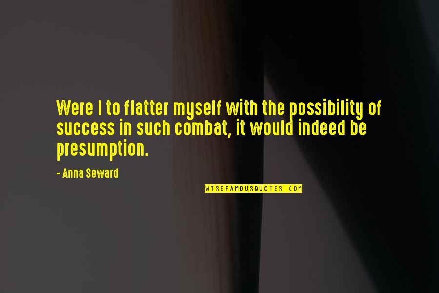 Flatter Than Quotes By Anna Seward: Were I to flatter myself with the possibility