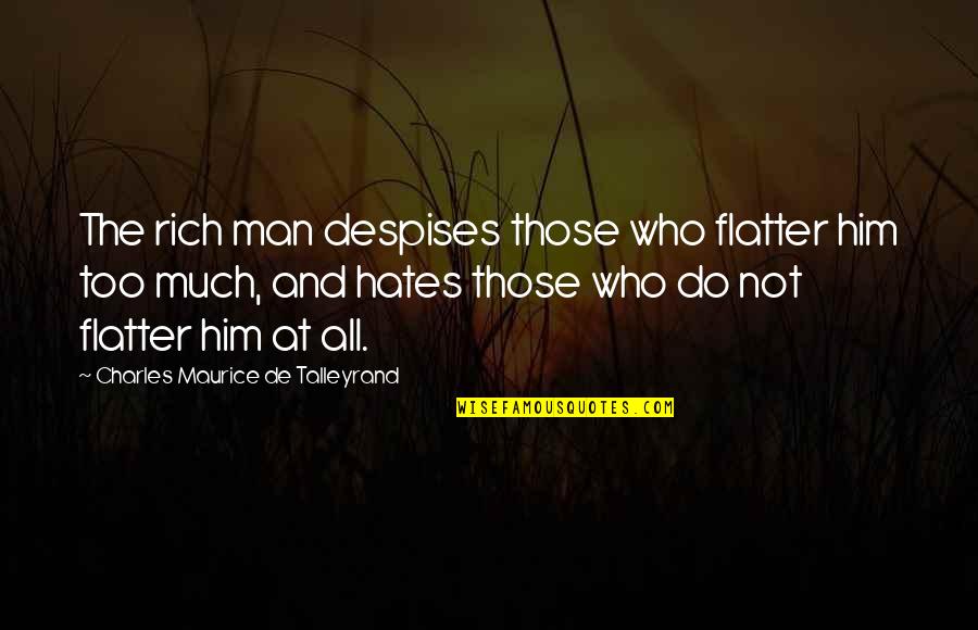 Flatter Than Quotes By Charles Maurice De Talleyrand: The rich man despises those who flatter him