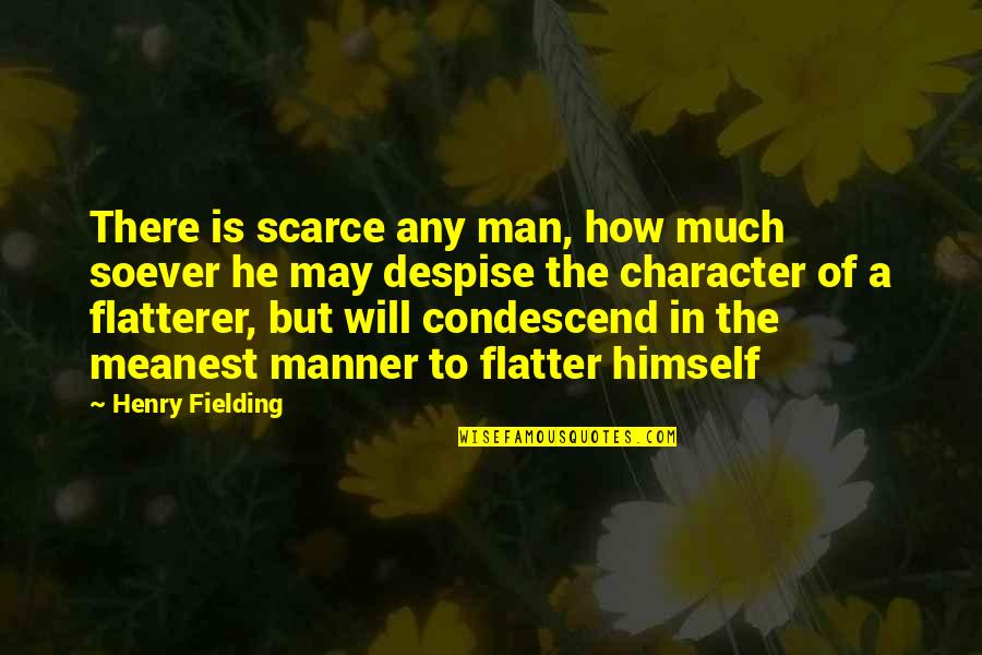 Flatter Than Quotes By Henry Fielding: There is scarce any man, how much soever