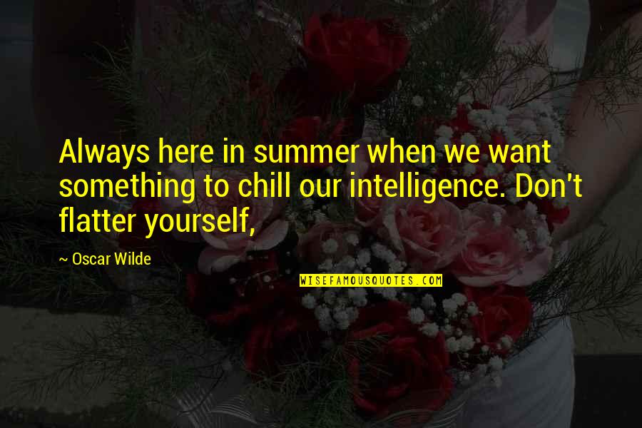 Flatter Than Quotes By Oscar Wilde: Always here in summer when we want something