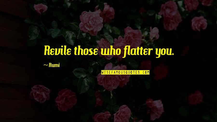 Flatter Than Quotes By Rumi: Revile those who flatter you.