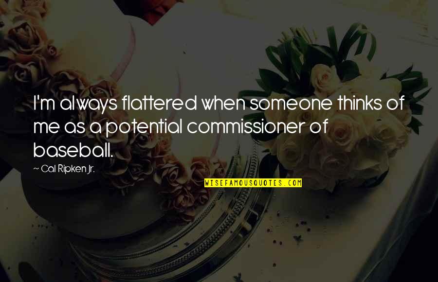 Flattered Quotes By Cal Ripken Jr.: I'm always flattered when someone thinks of me Flattered Quotes By Cal Ripken Jr.: I'm always flattered when someone thinks of me
