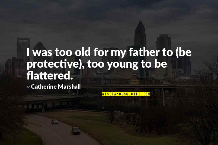 Flattered Quotes By Catherine Marshall: I was too old for my father to