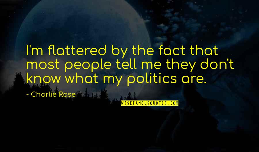 Flattered Quotes By Charlie Rose: I'm flattered by the fact that most people