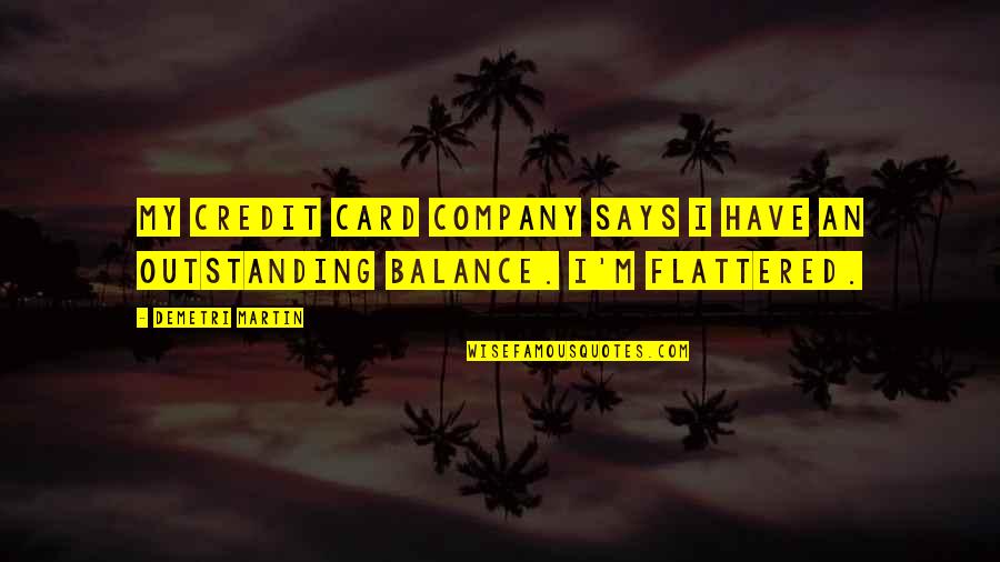Flattered Quotes By Demetri Martin: My credit card company says I have an