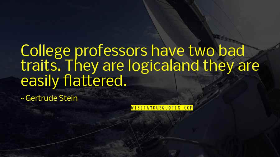 Flattered Quotes By Gertrude Stein: College professors have two bad traits. They are