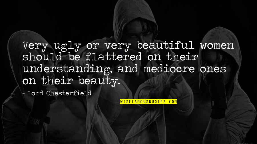 Flattered Quotes By Lord Chesterfield: Very ugly or very beautiful women should be