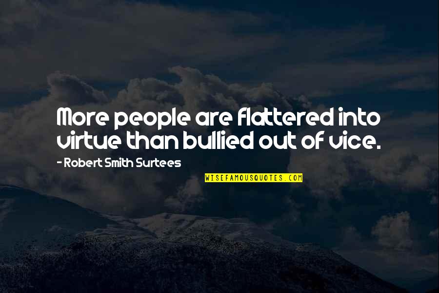 Flattered Quotes By Robert Smith Surtees: More people are flattered into virtue than bullied