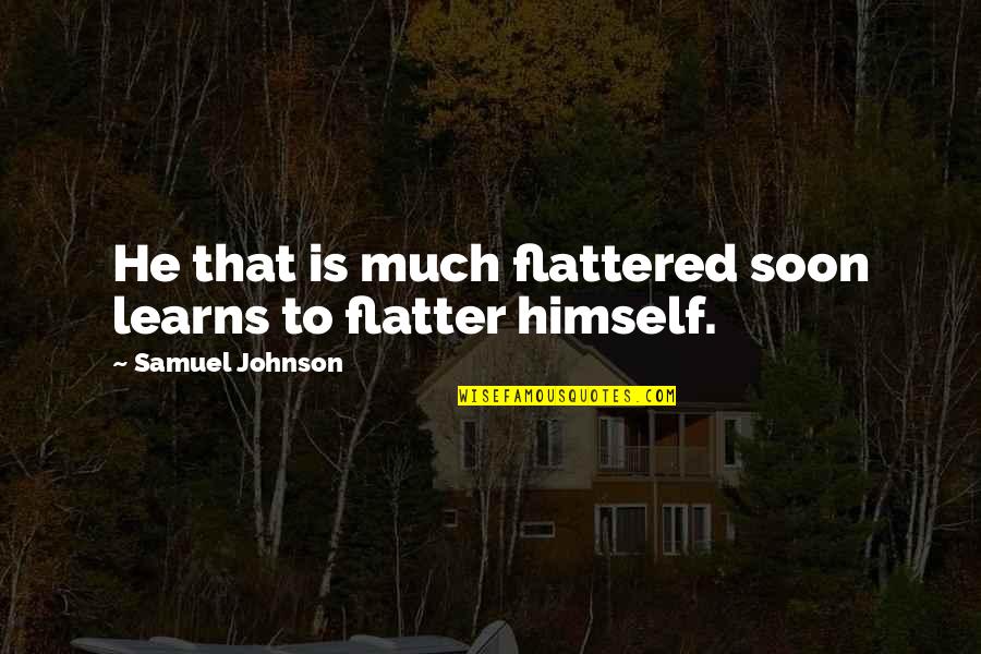 Flattered Quotes By Samuel Johnson: He that is much flattered soon learns to