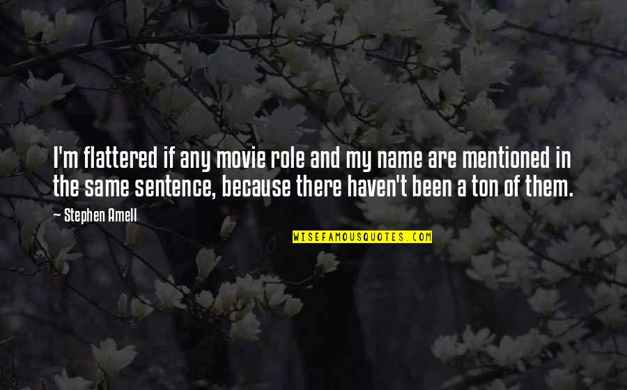 Flattered Quotes By Stephen Amell: I'm flattered if any movie role and my Flattered Quotes By Stephen Amell: I'm flattered if any movie role and my