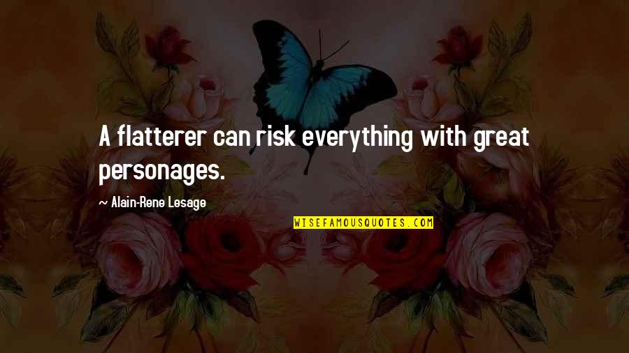 Flatterer Quotes By Alain-Rene Lesage: A flatterer can risk everything with great personages.