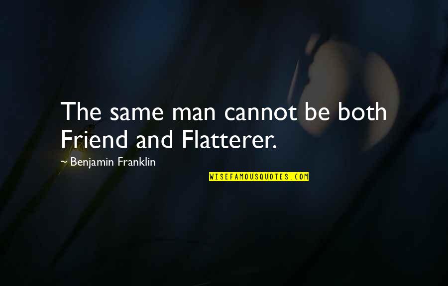 Flatterer Quotes By Benjamin Franklin: The same man cannot be both Friend and