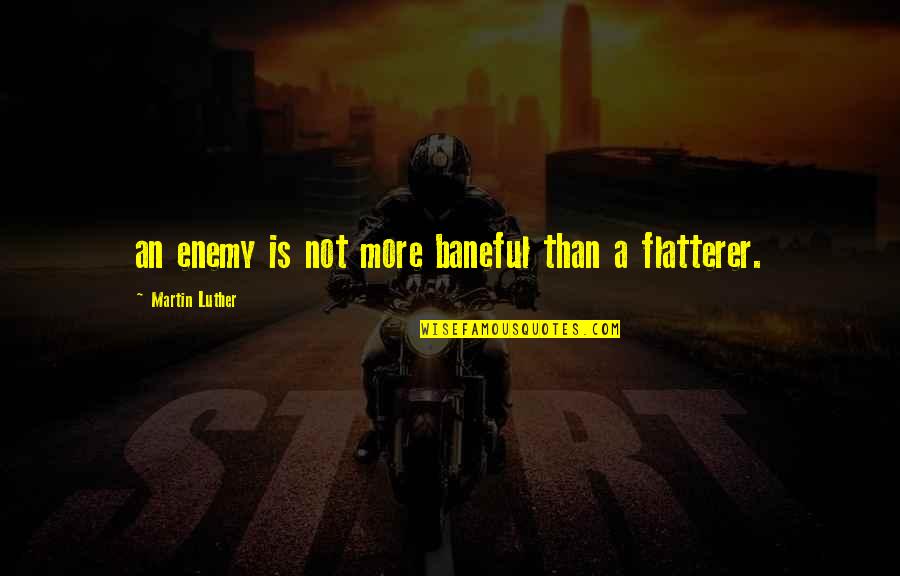 Flatterer Quotes By Martin Luther: an enemy is not more baneful than a