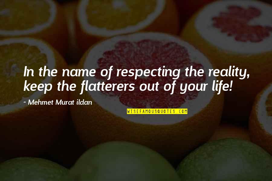 Flatterer Quotes By Mehmet Murat Ildan: In the name of respecting the reality, keep