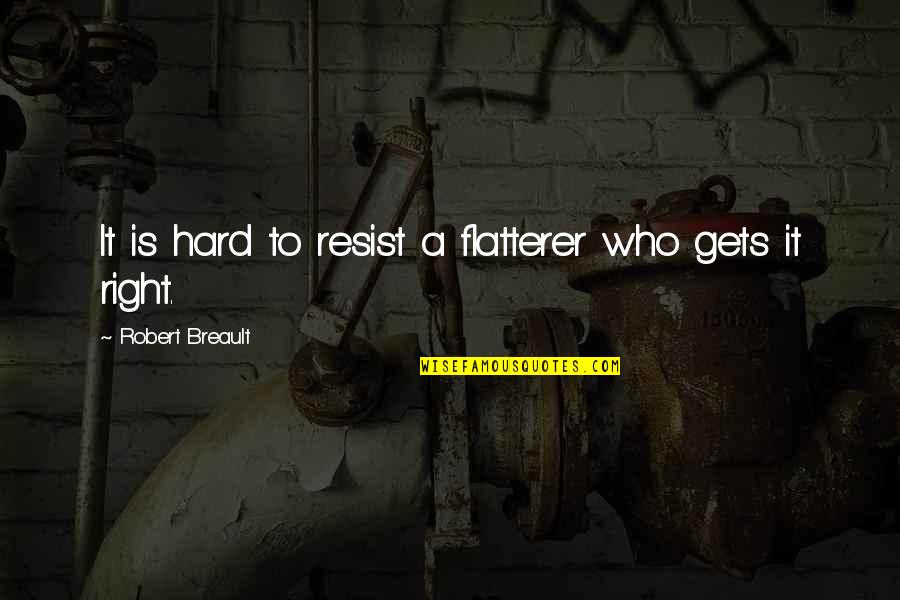 Flatterer Quotes By Robert Breault: It is hard to resist a flatterer who