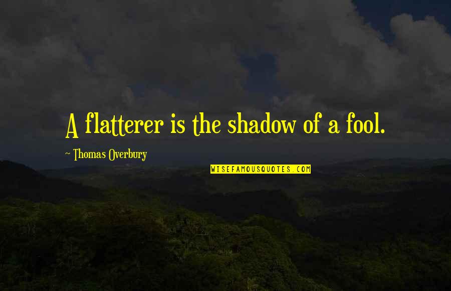 Flatterer Quotes By Thomas Overbury: A flatterer is the shadow of a fool.