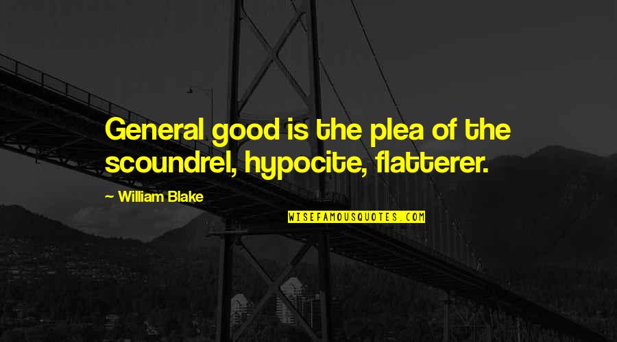 Flatterer Quotes By William Blake: General good is the plea of the scoundrel,