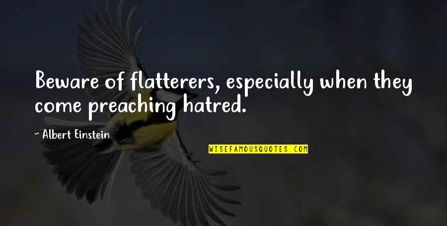 Flatterers Quotes By Albert Einstein: Beware of flatterers, especially when they come preaching