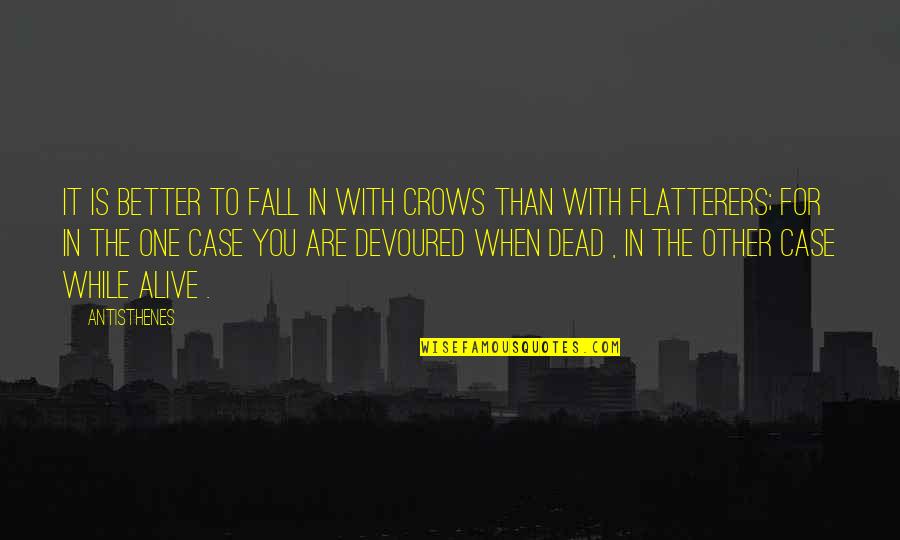 Flatterers Quotes By Antisthenes: It is better to fall in with crows