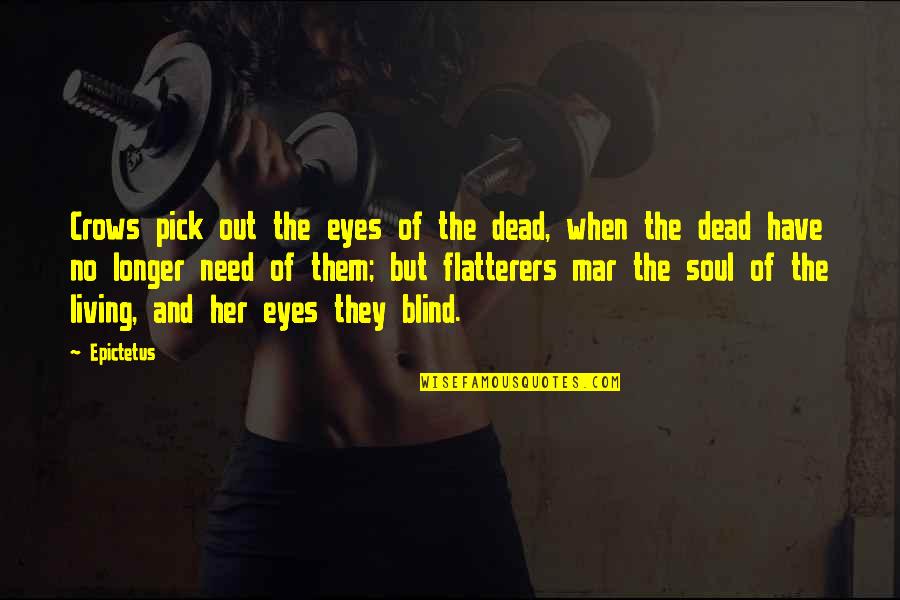 Flatterers Quotes By Epictetus: Crows pick out the eyes of the dead,