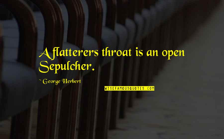 Flatterers Quotes By George Herbert: A flatterers throat is an open Sepulcher.