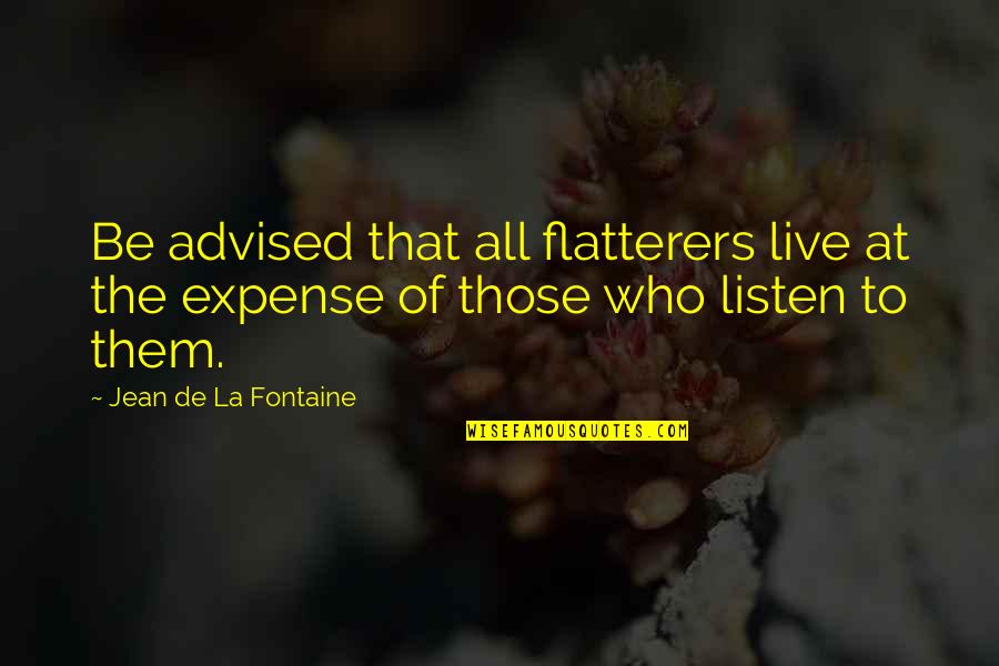 Flatterers Quotes By Jean De La Fontaine: Be advised that all flatterers live at the