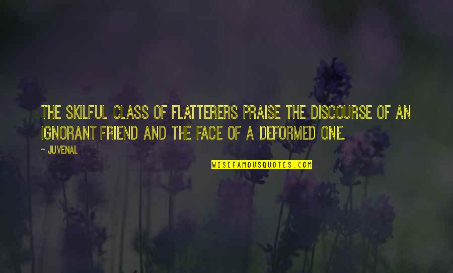 Flatterers Quotes By Juvenal: The skilful class of flatterers praise the discourse