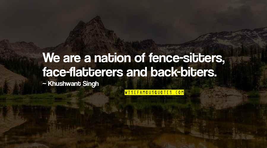 Flatterers Quotes By Khushwant Singh: We are a nation of fence-sitters, face-flatterers and