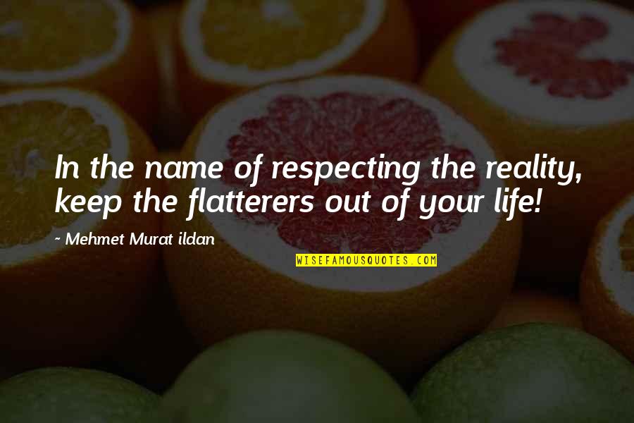Flatterers Quotes By Mehmet Murat Ildan: In the name of respecting the reality, keep