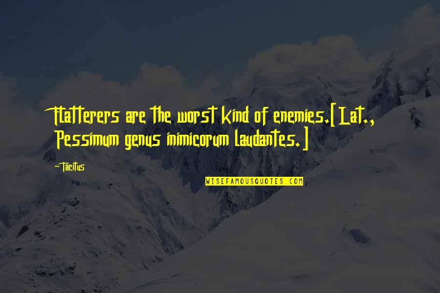 Flatterers Quotes By Tacitus: Flatterers are the worst kind of enemies.[Lat., Pessimum