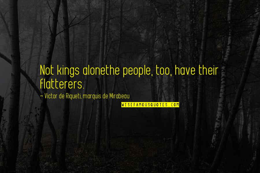 Flatterers Quotes By Victor De Riqueti, Marquis De Mirabeau: Not kings alonethe people, too, have their flatterers.