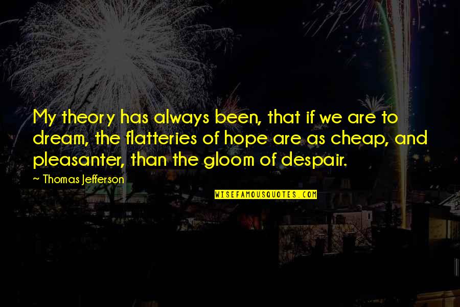 Flatteries Quotes By Thomas Jefferson: My theory has always been, that if we
