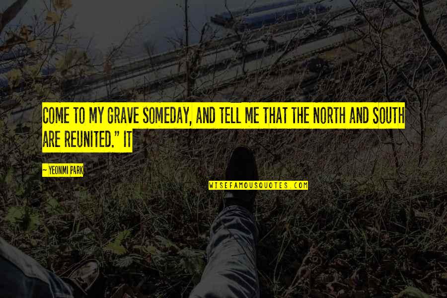 Flatteries Quotes By Yeonmi Park: Come to my grave someday, and tell me