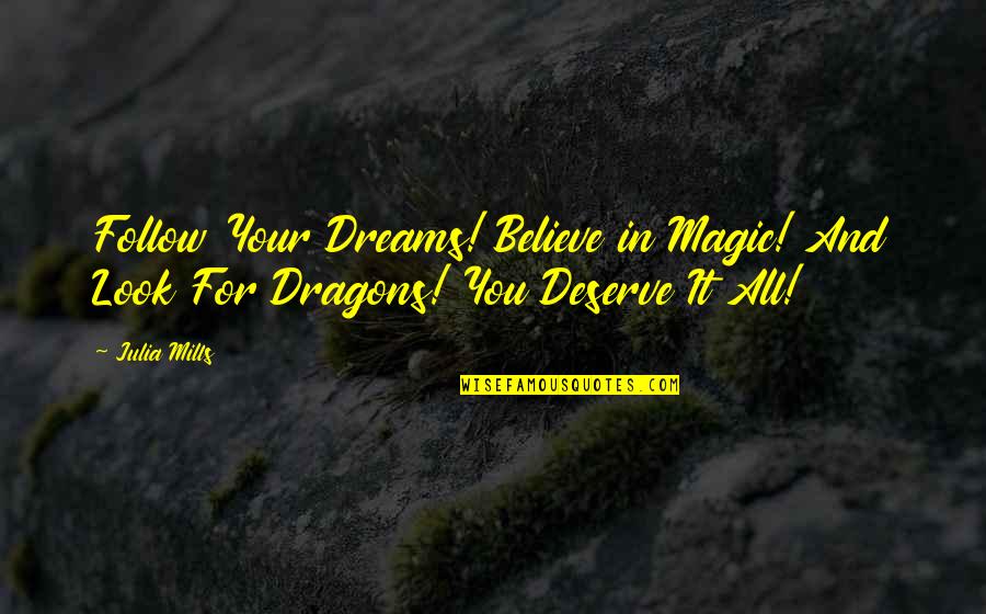 Flattering Love Quotes By Julia Mills: Follow Your Dreams! Believe in Magic! And Look
