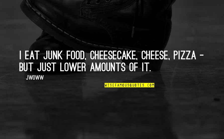 Flattering Love Quotes By JWoww: I eat junk food, cheesecake, cheese, pizza -