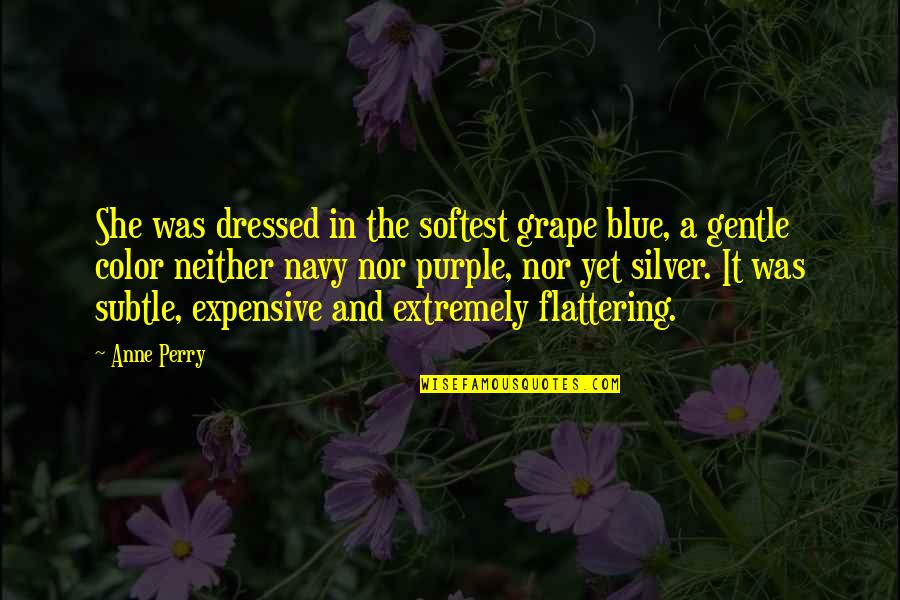 Flattering Quotes By Anne Perry: She was dressed in the softest grape blue,