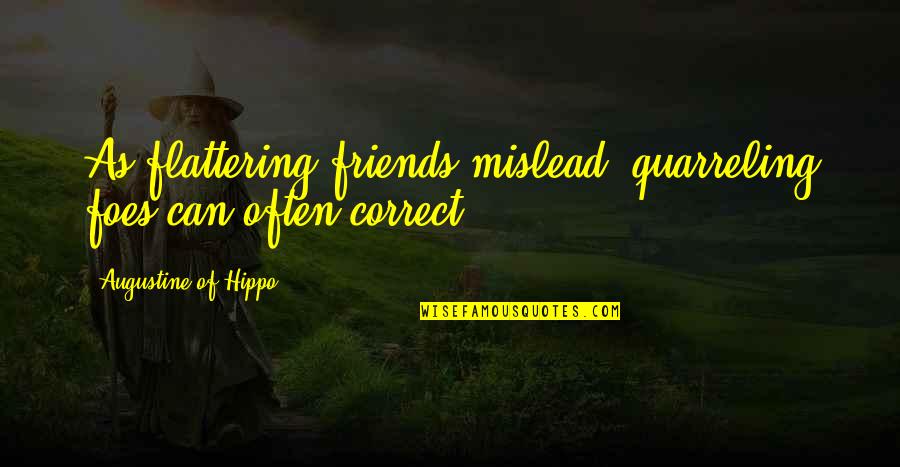 Flattering Quotes By Augustine Of Hippo: As flattering friends mislead, quarreling foes can often