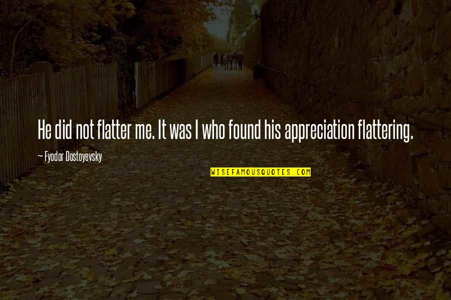 Flattering Quotes By Fyodor Dostoyevsky: He did not flatter me. It was I