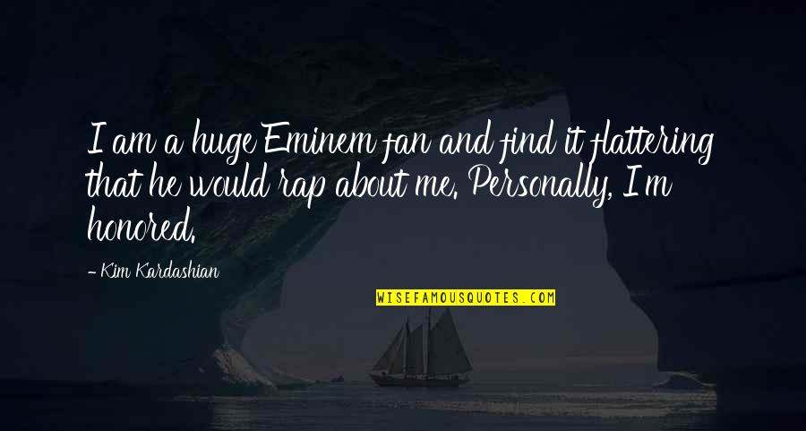 Flattering Quotes By Kim Kardashian: I am a huge Eminem fan and find