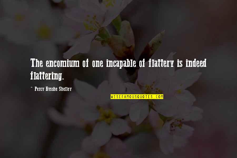 Flattering Quotes By Percy Bysshe Shelley: The encomium of one incapable of flattery is