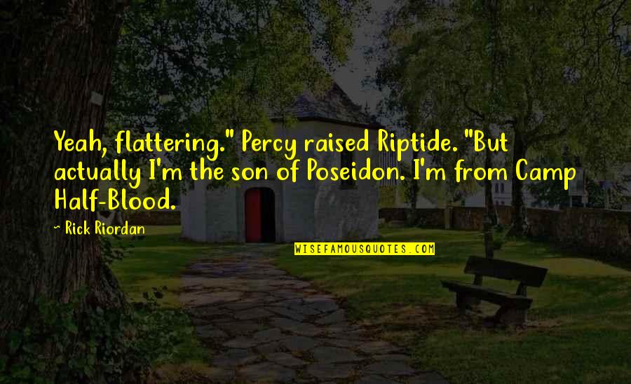 Flattering Quotes By Rick Riordan: Yeah, flattering." Percy raised Riptide. "But actually I'm