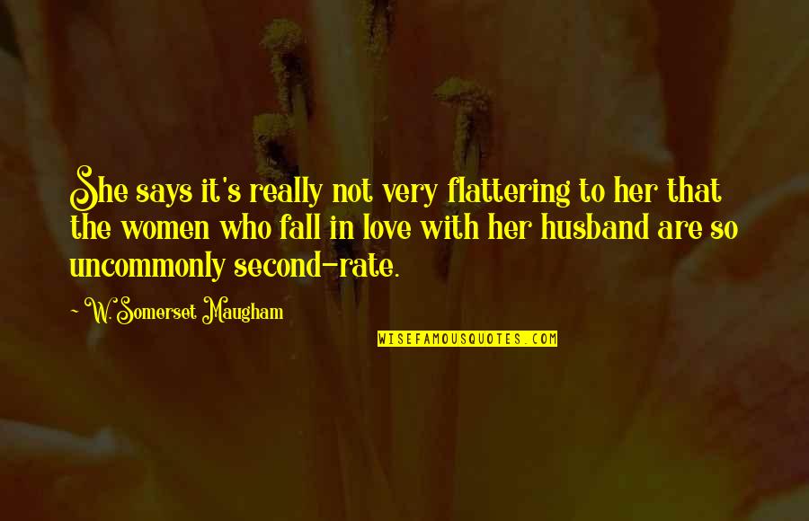 Flattering Quotes By W. Somerset Maugham: She says it's really not very flattering to