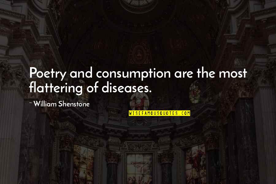 Flattering Quotes By William Shenstone: Poetry and consumption are the most flattering of