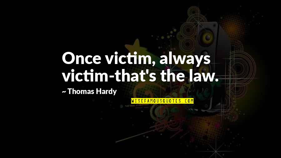 Flattering Someone Quotes By Thomas Hardy: Once victim, always victim-that's the law.