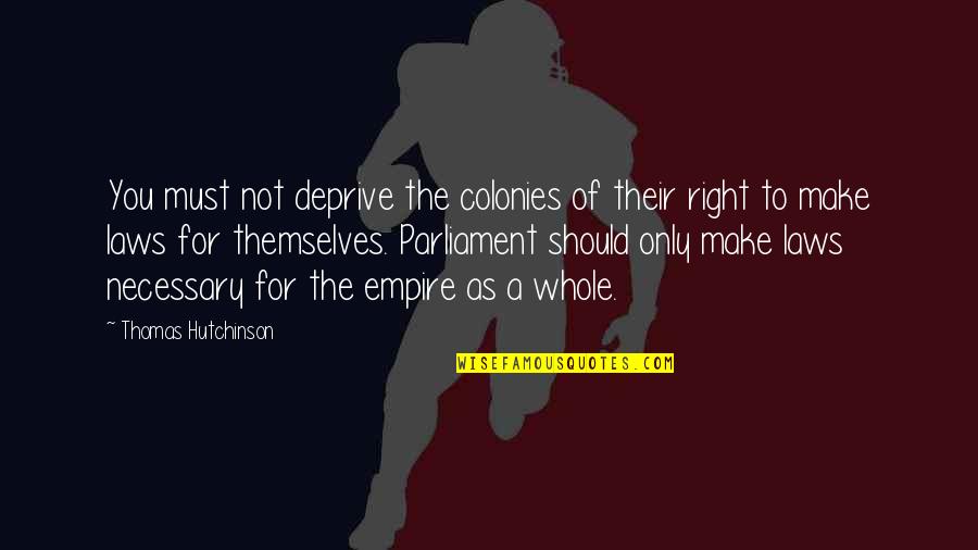 Flatterings Quotes By Thomas Hutchinson: You must not deprive the colonies of their Flatterings Quotes By Thomas Hutchinson: You must not deprive the colonies of their