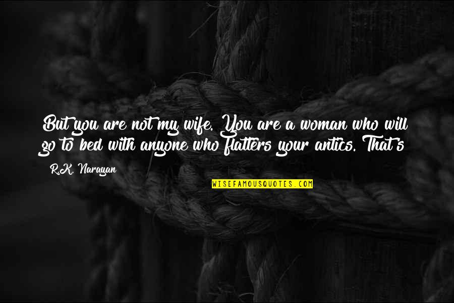 Flatters Quotes By R.K. Narayan: But you are not my wife. You are Flatters Quotes By R.K. Narayan: But you are not my wife. You are