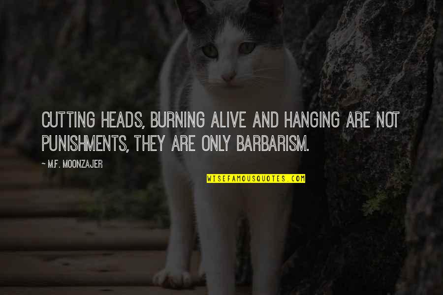 Flattery And Happiness Quotes By M.F. Moonzajer: Cutting heads, burning alive and hanging are not Flattery And Happiness Quotes By M.F. Moonzajer: Cutting heads, burning alive and hanging are not