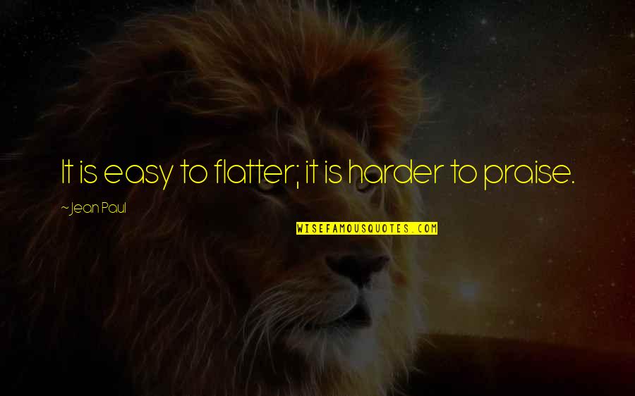 Flattery And Praise Quotes By Jean Paul: It is easy to flatter; it is harder